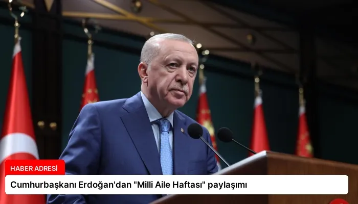 Cumhurbaşkanı Erdoğan’dan “Milli Aile Haftası” paylaşımı