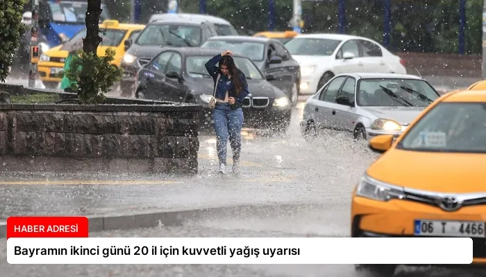Bayramın ikinci günü 20 il için kuvvetli yağış uyarısı