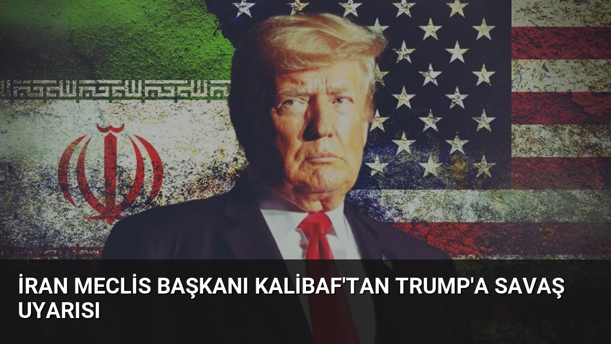 İran Meclis Başkanı Kalibaf’tan Trump’a Savaş Uyarısı