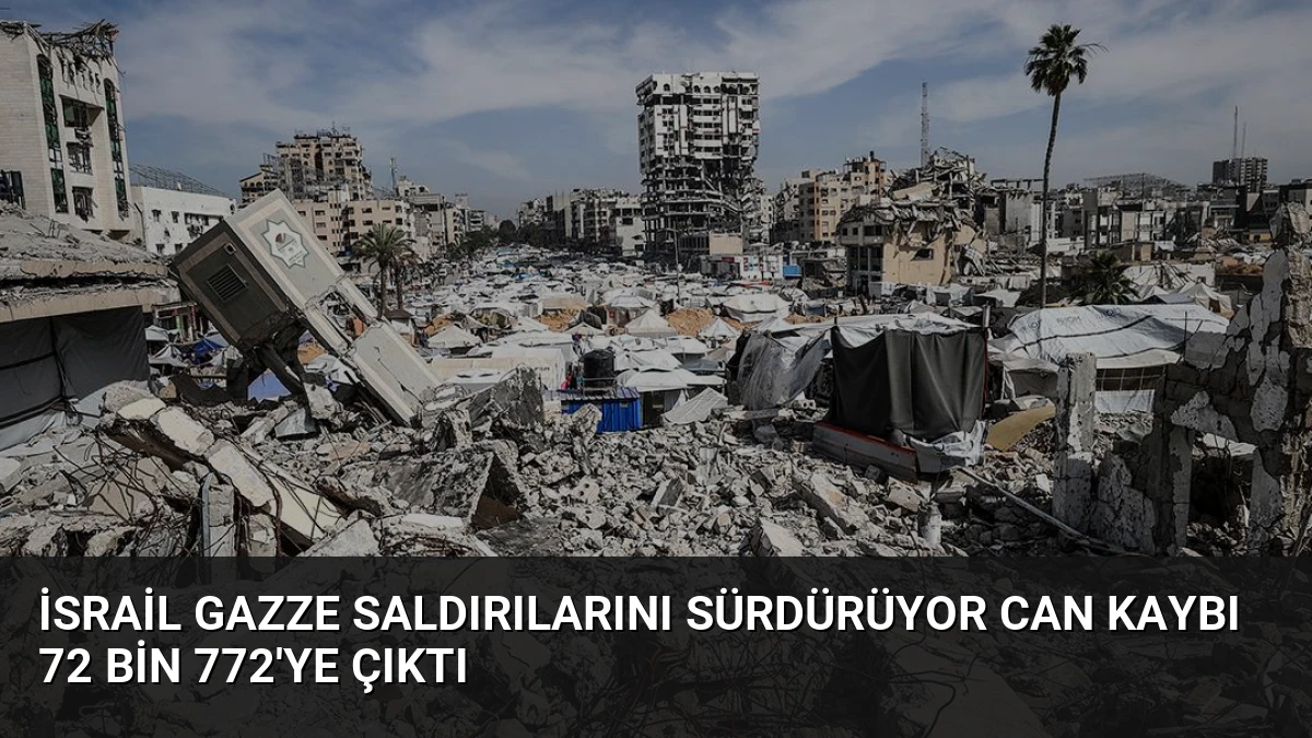 İsrail Gazze Saldırılarını Sürdürüyor Can Kaybı 72 Bin 772’ye Çıktı