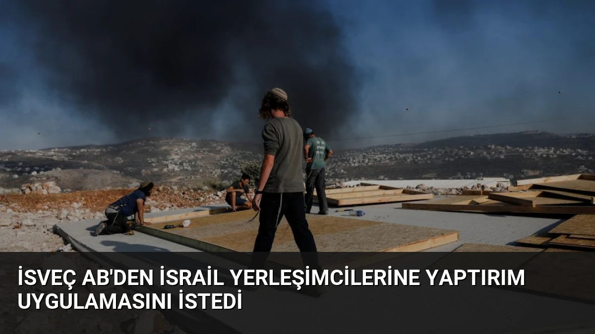 İsveç AB’den İsrail Yerleşimcilerine Yaptırım Uygulamasını İstedi