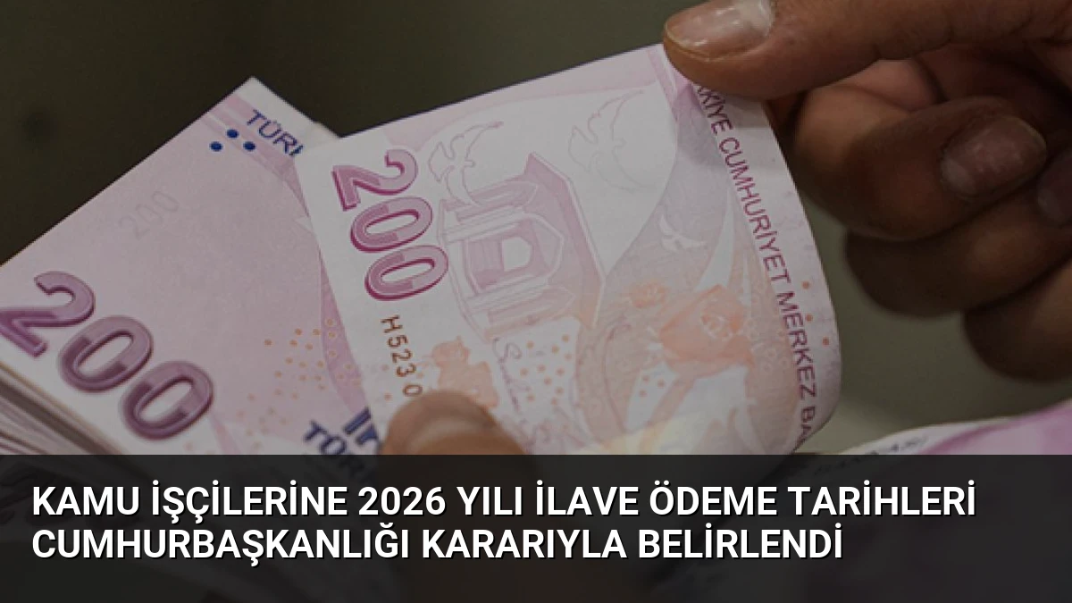 Kamu İşçilerine 2026 Yılı İlave Ödeme Tarihleri Cumhurbaşkanlığı Kararıyla Belirlendi