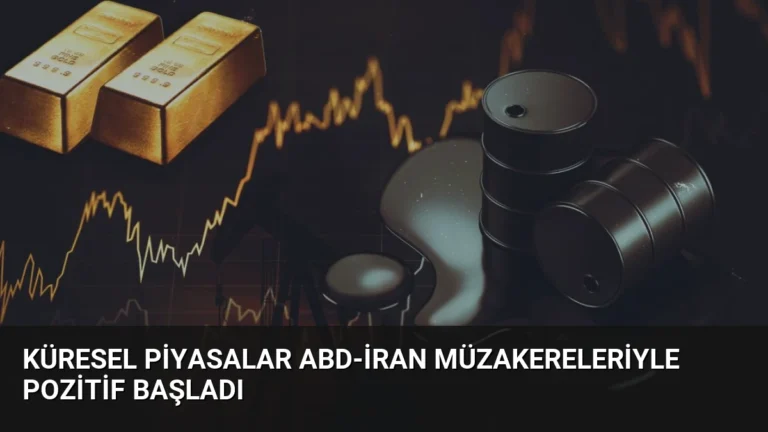 Küresel Piyasalar ABD-İran Müzakereleriyle Pozitif Başladı