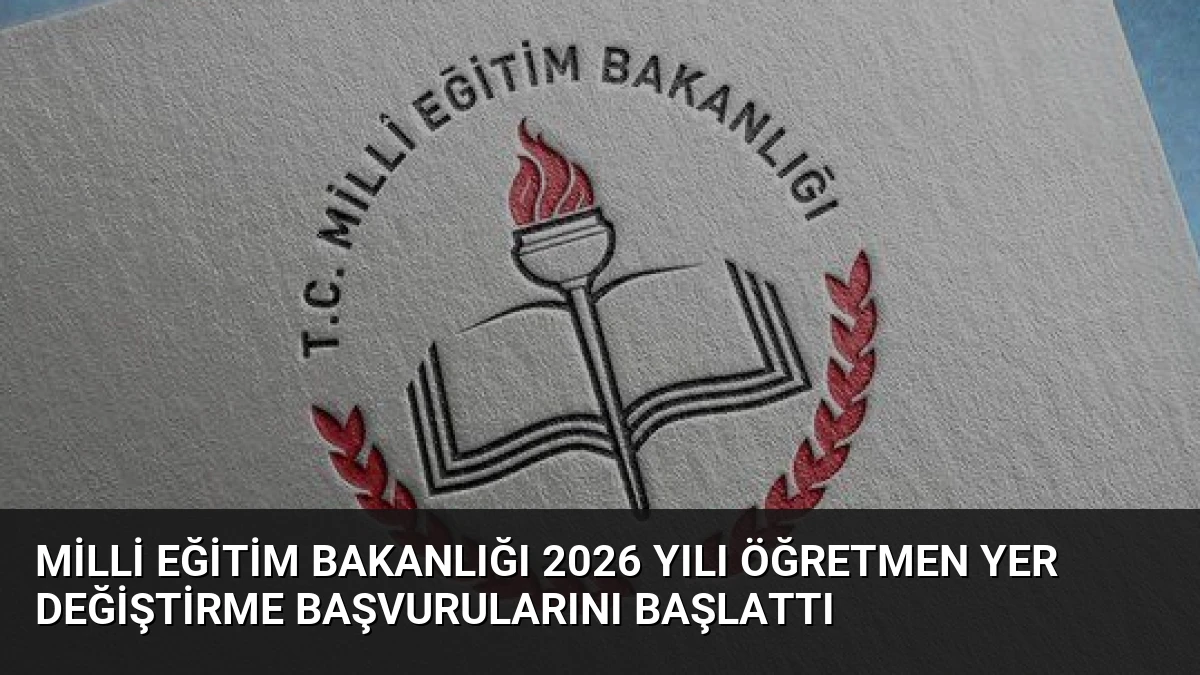 Milli Eğitim Bakanlığı 2026 Yılı Öğretmen Yer Değiştirme Başvurularını Başlattı