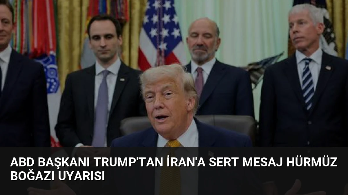 ABD Başkanı Trump’tan İran’a sert mesaj Hürmüz Boğazı uyarısı
