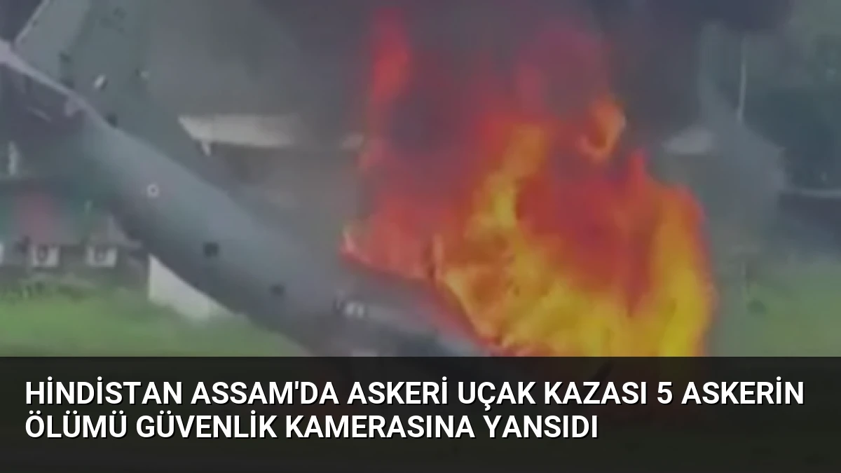 Hindistan Assam’da askeri uçak kazası 5 askerin ölümü güvenlik kamerasına yansıdı