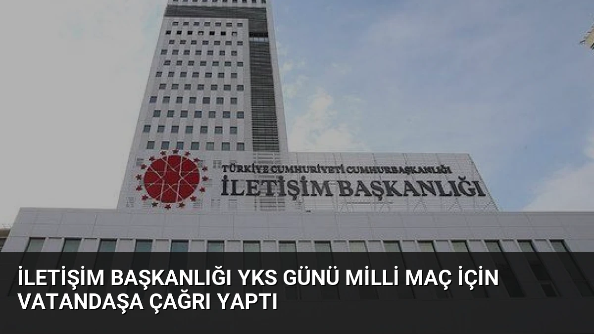 İletişim Başkanlığı YKS Günü Milli Maç İçin Vatandaşa Çağrı Yaptı
