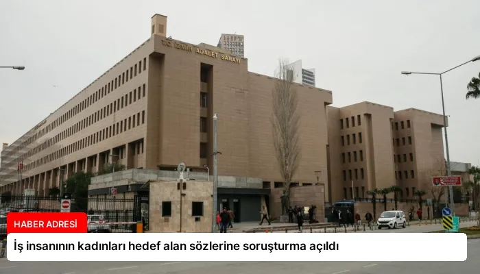 İş insanının kadınları hedef alan sözlerine soruşturma açıldı