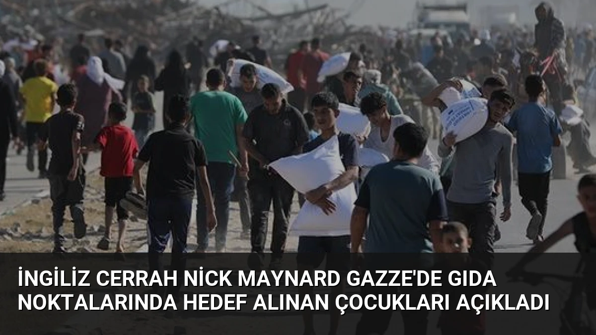 İngiliz Cerrah Nick Maynard Gazze’de Gıda Noktalarında Hedef Alınan Çocukları Açıkladı