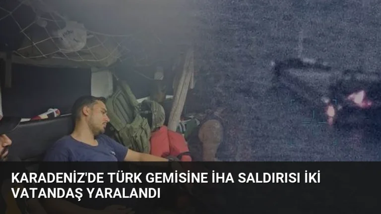 Karadeniz’de Türk Gemisine İHA Saldırısı İki Vatandaş Yaralandı