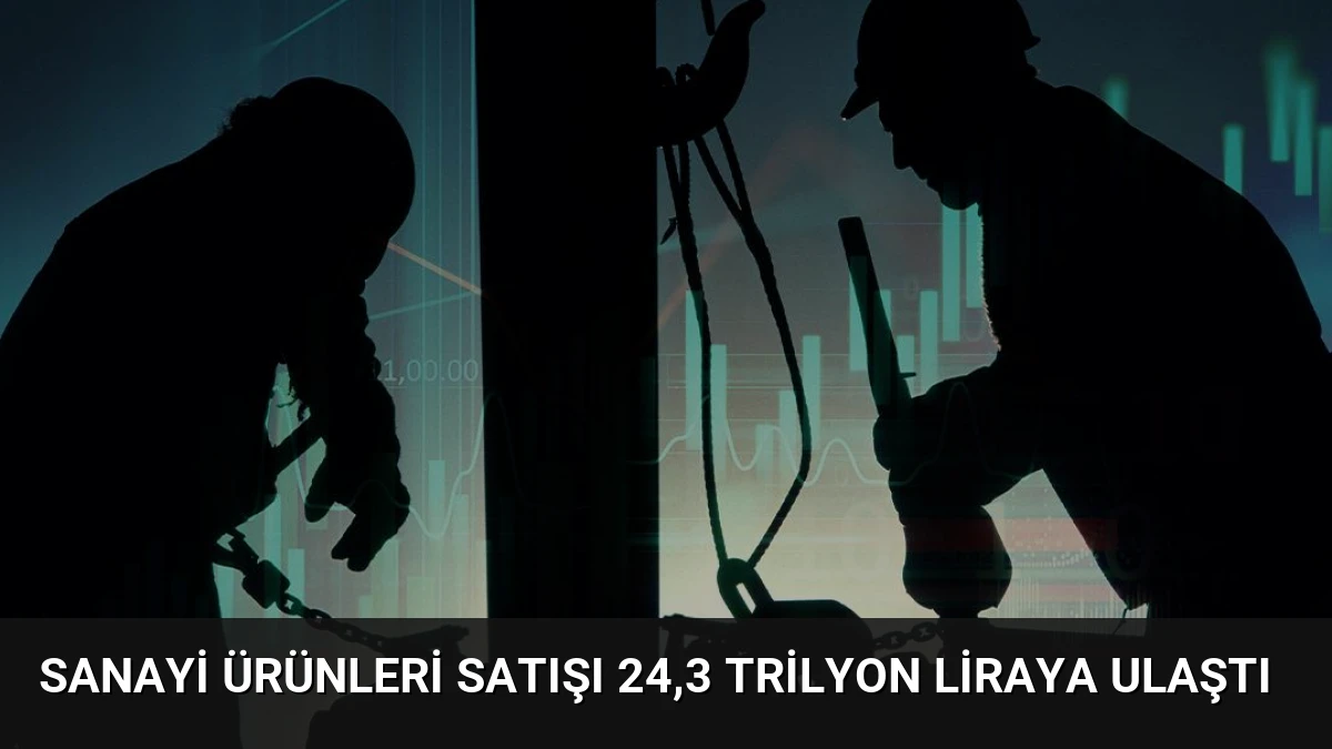 Sanayi Ürünleri Satışı 24,3 Trilyon Liraya Ulaştı