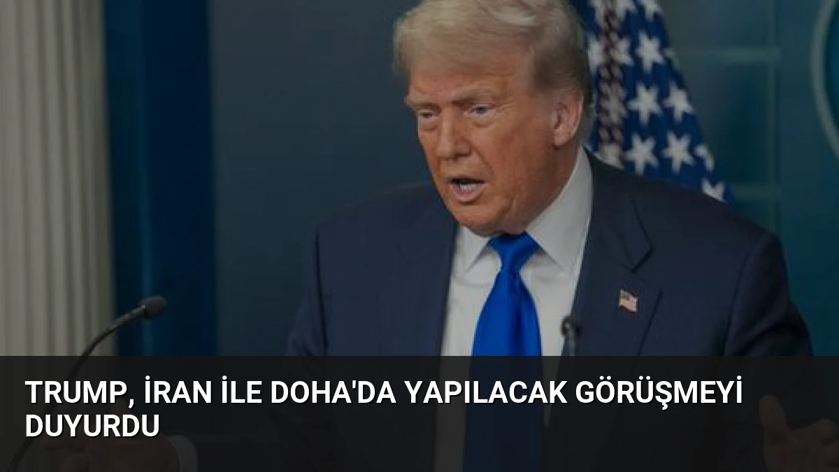 Trump, İran ile Doha’da Yapılacak Görüşmeyi Duyurdu