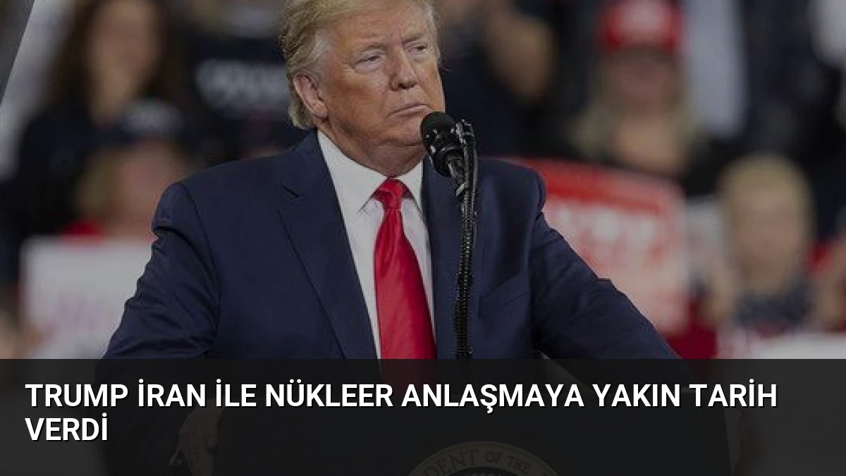 Trump İran ile Nükleer Anlaşmaya Yakın Tarih Verdi