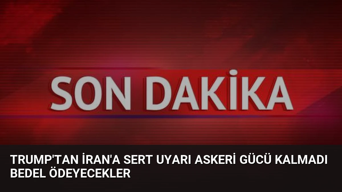 Trump’tan İran’a sert uyarı Askeri gücü kalmadı bedel ödeyecekler