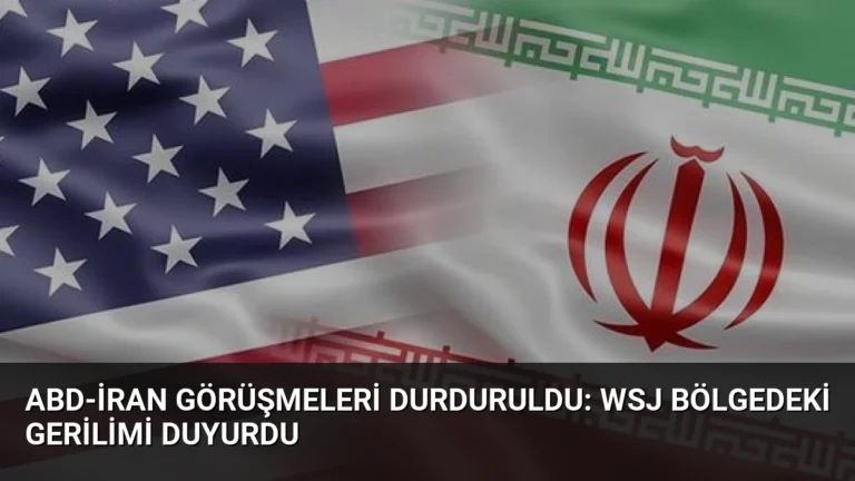 ABD-İran Görüşmeleri Durduruldu: WSJ Bölgedeki Gerilimi Duyurdu