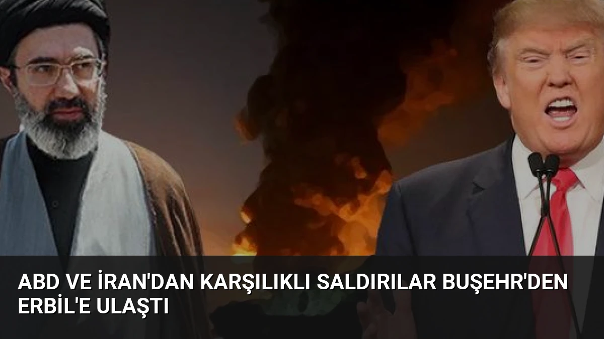 ABD ve İran’dan Karşılıklı Saldırılar Buşehr’den Erbil’e Ulaştı