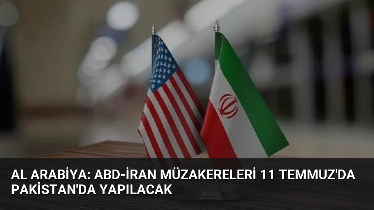 Al Arabiya: ABD-İran Müzakereleri 11 Temmuz’da Pakistan’da Yapılacak