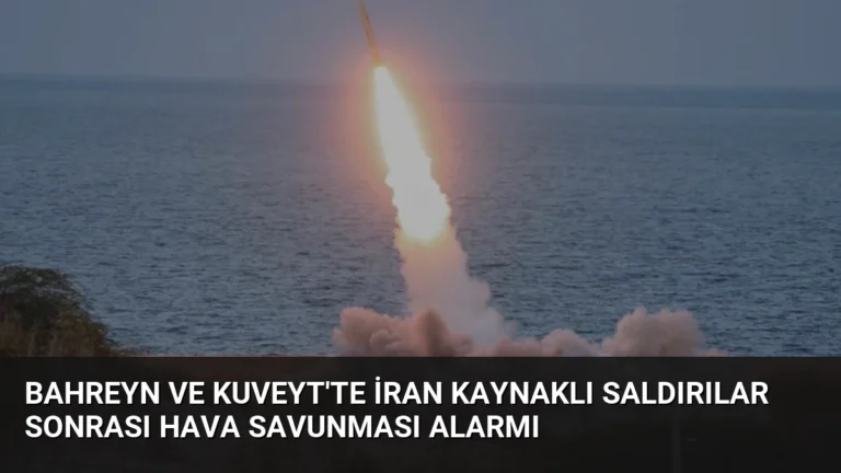Bahreyn ve Kuveyt’te İran Kaynaklı Saldırılar Sonrası Hava Savunması Alarmı