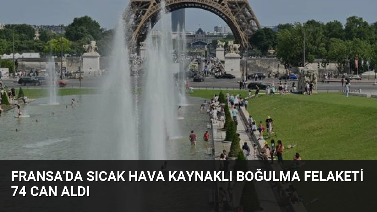 Fransa’da Sıcak Hava Kaynaklı Boğulma Felaketi 74 Can Aldı