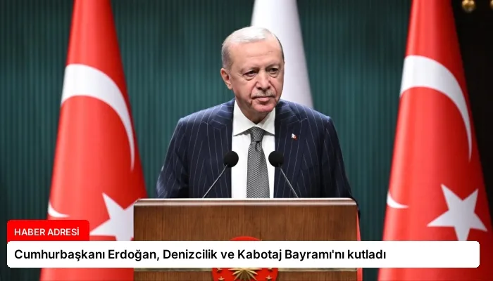 Cumhurbaşkanı Erdoğan, Denizcilik ve Kabotaj Bayramı’nı kutladı