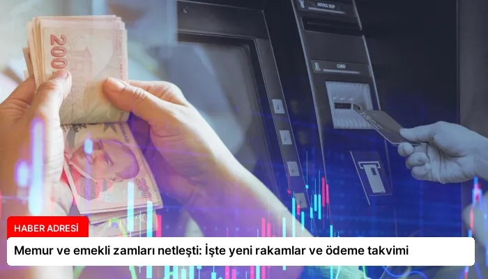 Memur ve emekli zamları netleşti: İşte yeni rakamlar ve ödeme takvimi