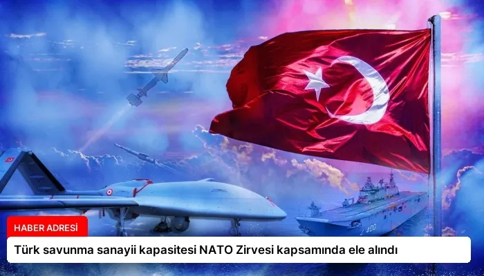 Türk savunma sanayii kapasitesi NATO Zirvesi kapsamında ele alındı