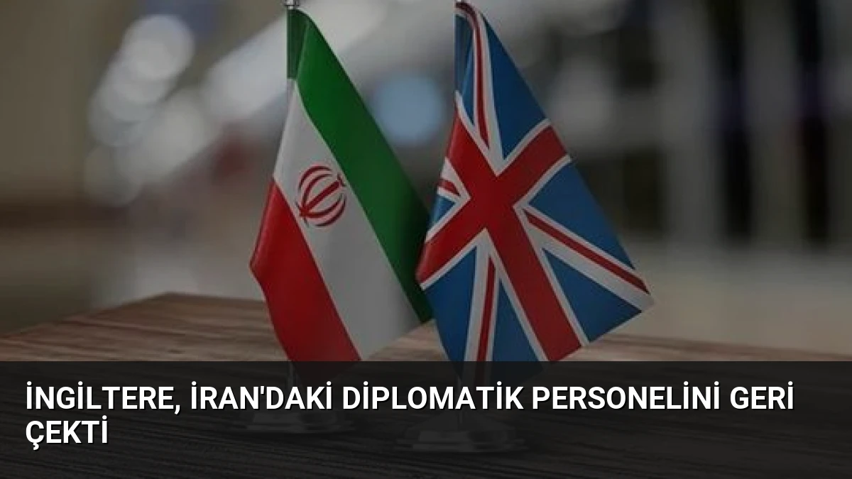 İngiltere, İran’daki Diplomatik Personelini Geri Çekti