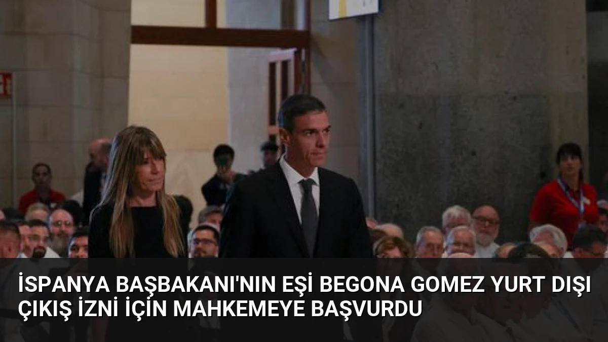 İspanya Başbakanı’nın Eşi Begona Gomez Yurt Dışı Çıkış İzni İçin Mahkemeye Başvurdu