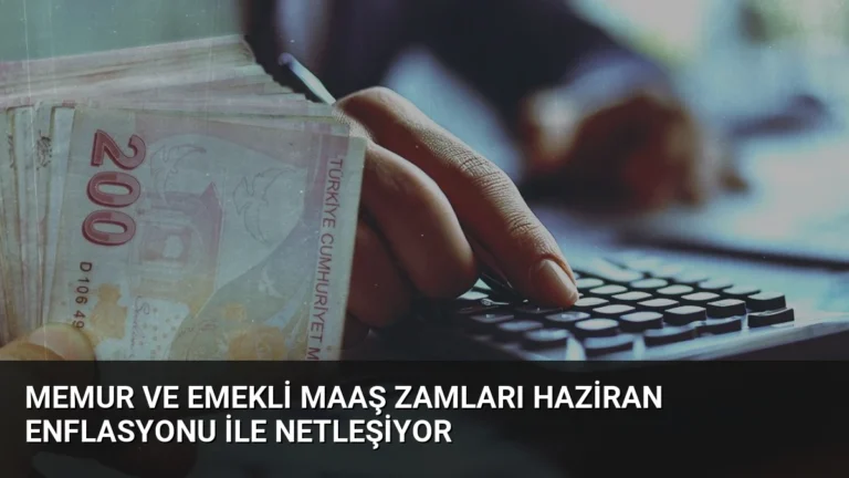 Memur ve Emekli Maaş Zamları Haziran Enflasyonu ile Netleşiyor