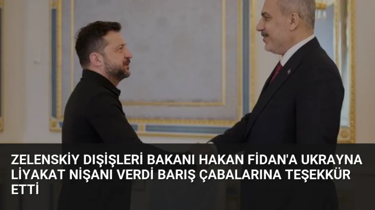 Zelenskiy Dışişleri Bakanı Hakan Fidan’a Ukrayna Liyakat Nişanı Verdi Barış Çabalarına Teşekkür Etti