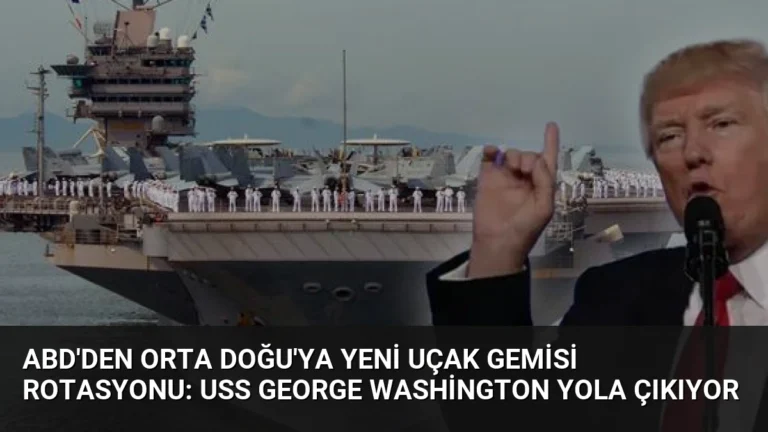 ABD’den Orta Doğu’ya Yeni Uçak Gemisi Rotasyonu: USS George Washington Yola Çıkıyor
