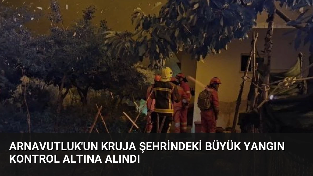 Arnavutluk’un Kruja Şehrindeki Büyük Yangın Kontrol Altına Alındı