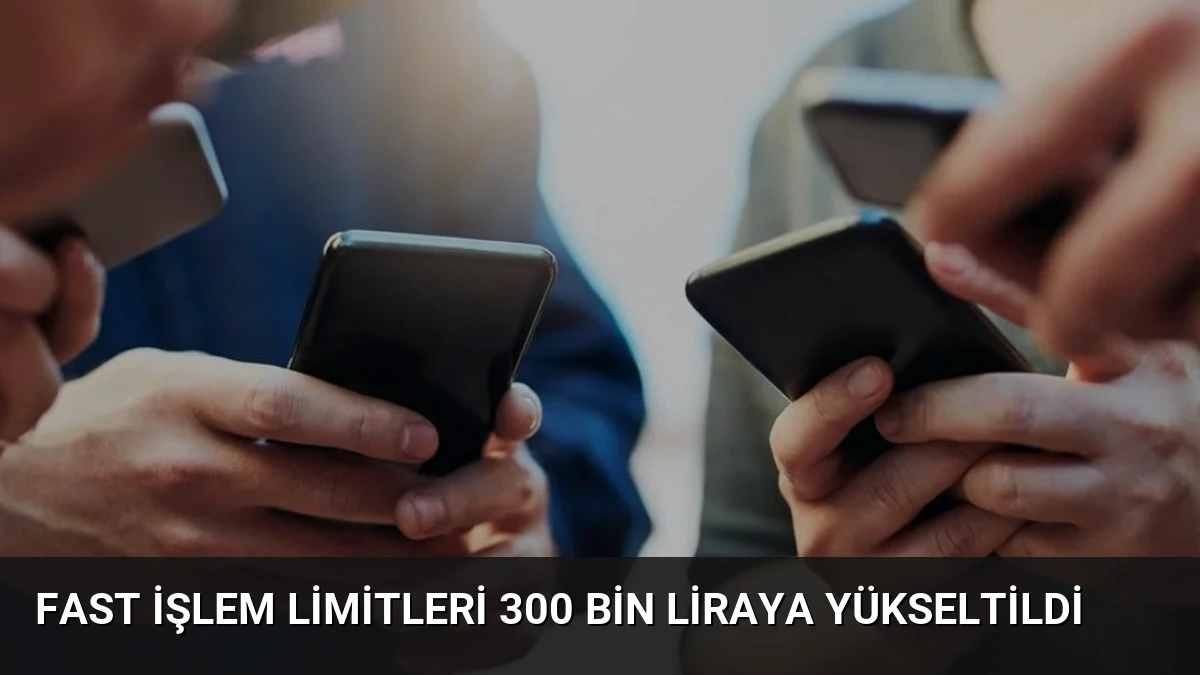 FAST İşlem Limitleri 300 Bin Liraya Yükseltildi