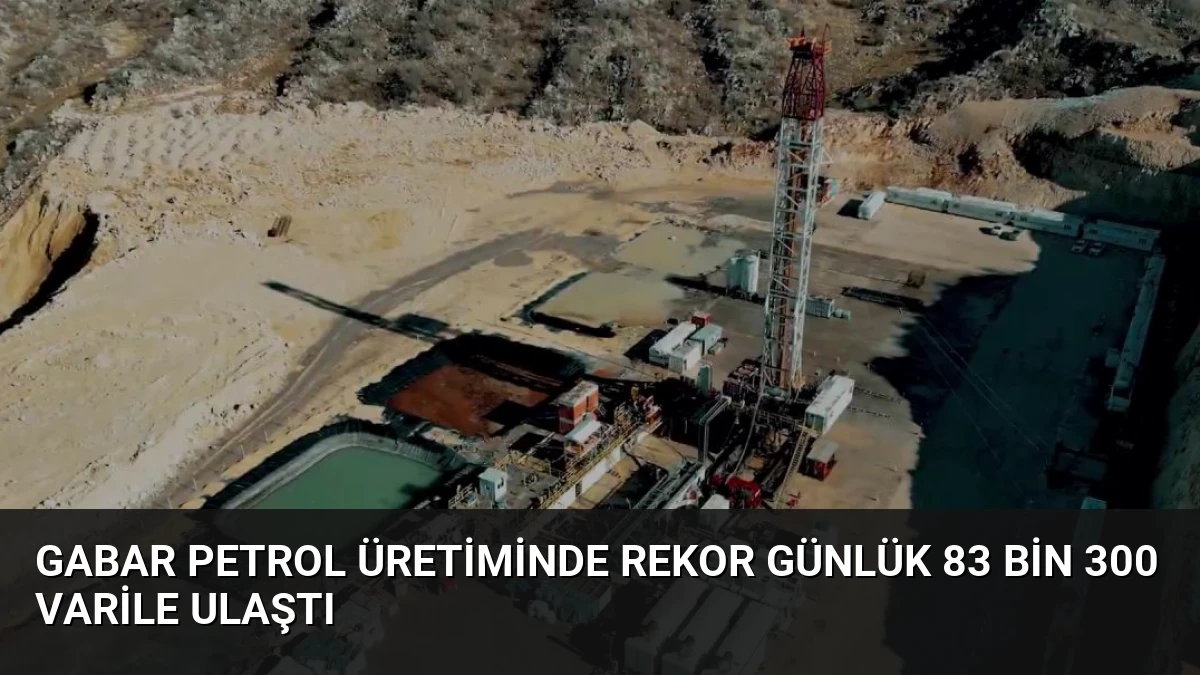 Gabar Petrol Üretiminde Rekor Günlük 83 Bin 300 Varile Ulaştı