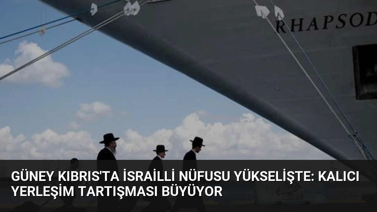 Güney Kıbrıs’ta İsrailli Nüfusu Yükselişte: Kalıcı Yerleşim Tartışması Büyüyor