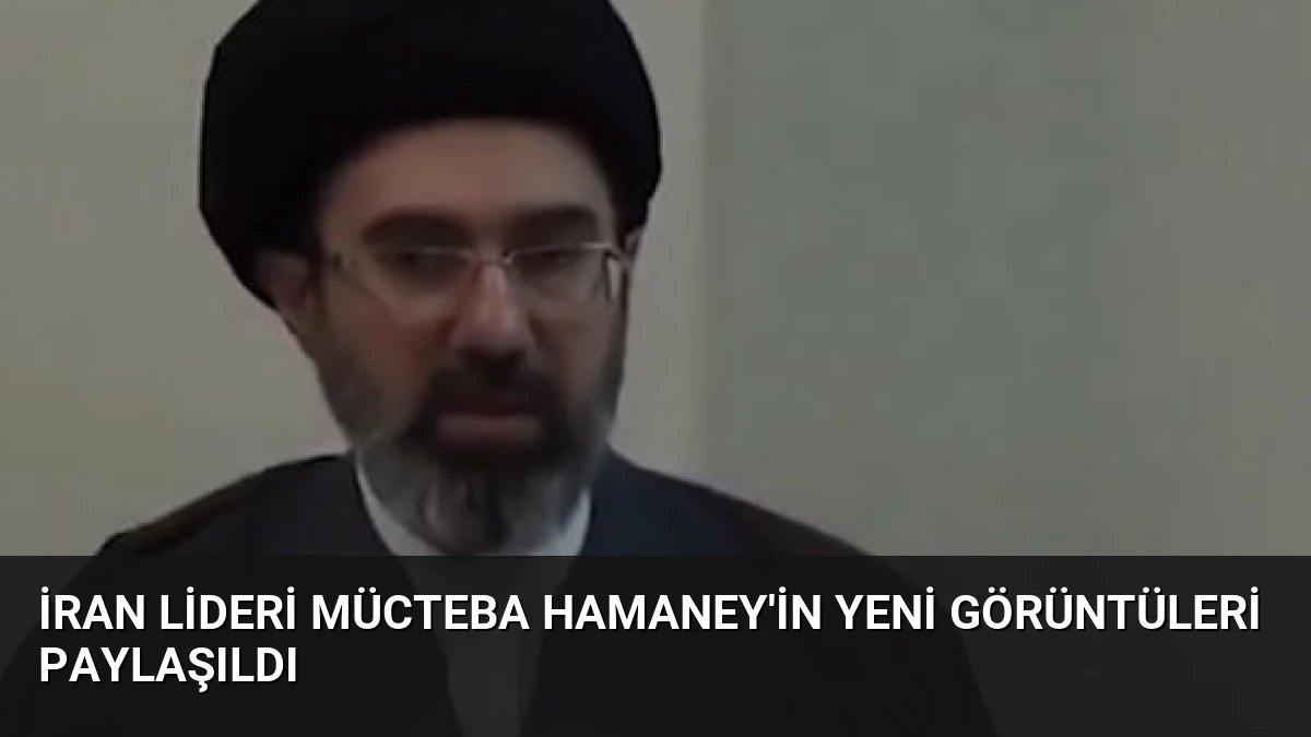 İran Lideri Mücteba Hamaney’in Yeni Görüntüleri Paylaşıldı