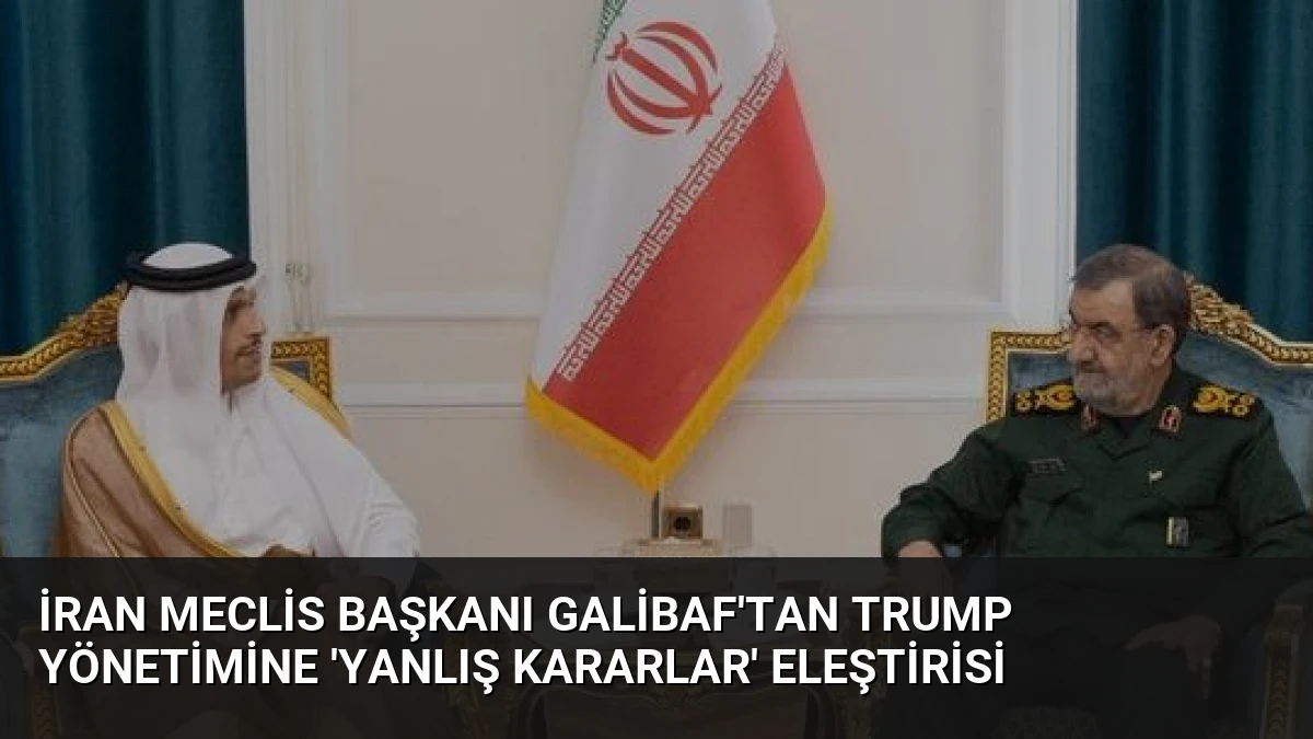 İran Meclis Başkanı Galibaf’tan Trump Yönetimine ‘Yanlış Kararlar’ Eleştirisi