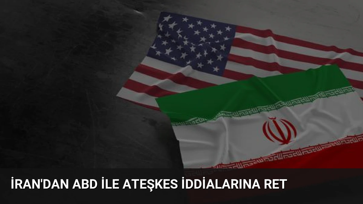 İran’dan ABD ile Ateşkes İddialarına Ret