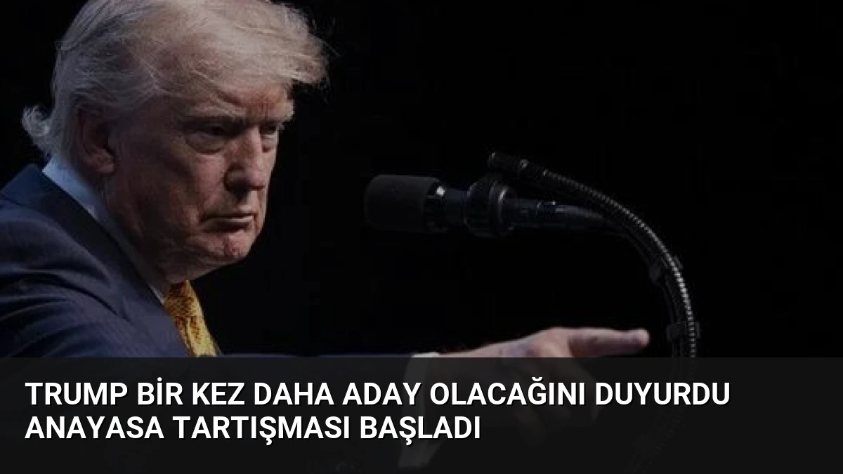 Trump Bir Kez Daha Aday Olacağını Duyurdu Anayasa Tartışması Başladı