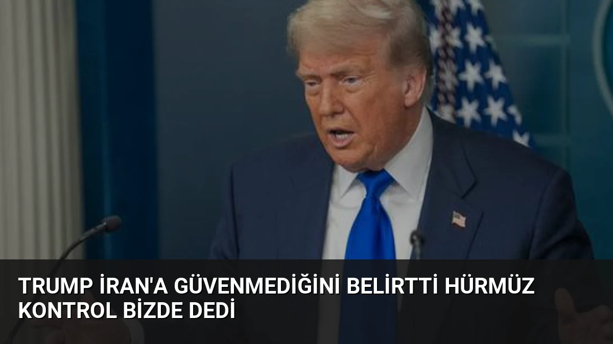 Trump İran’a Güvenmediğini Belirtti Hürmüz Kontrol Bizde Dedi