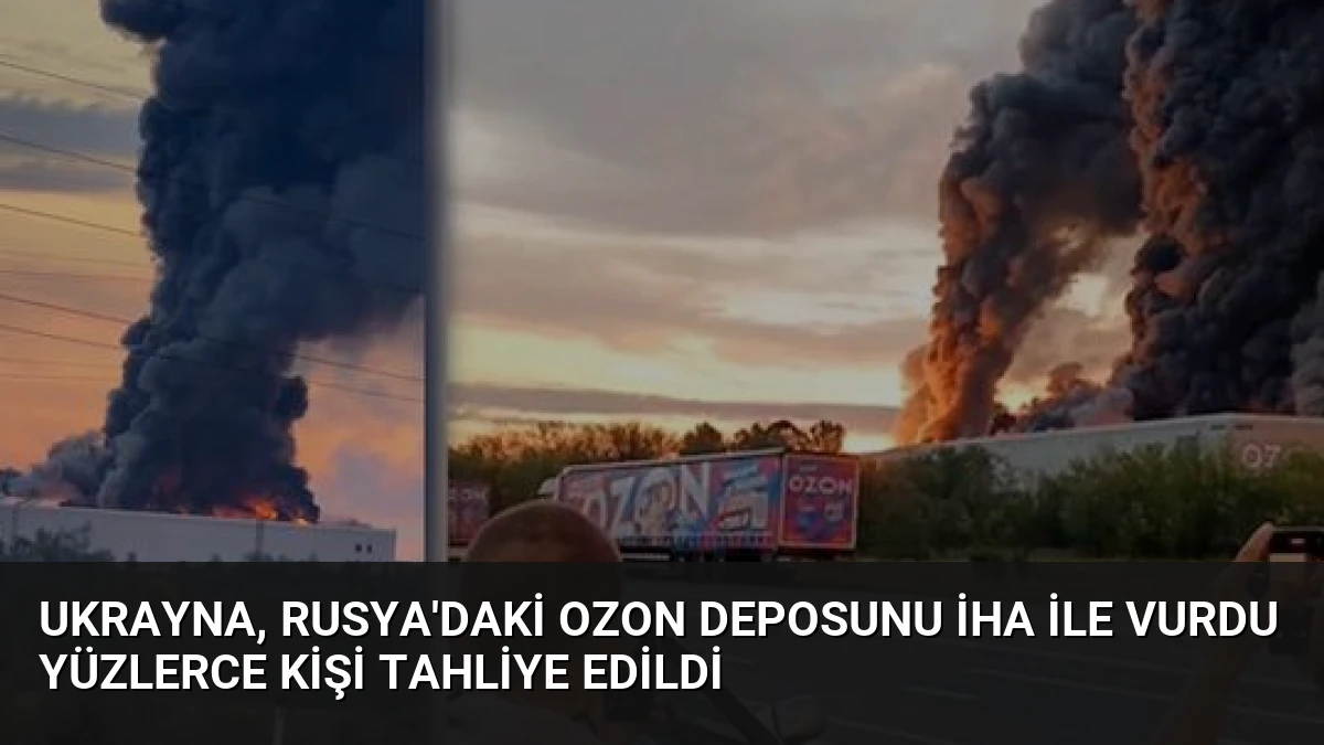 Ukrayna, Rusya’daki Ozon Deposunu İHA ile Vurdu Yüzlerce Kişi Tahliye Edildi