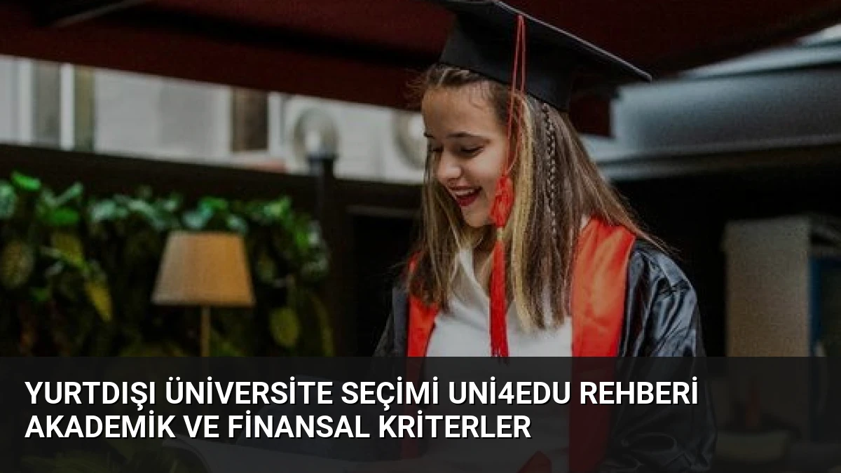 Yurtdışı Üniversite Seçimi Uni4Edu Rehberi Akademik ve Finansal Kriterler