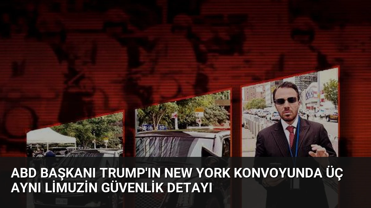 ABD Başkanı Trump’ın New York Konvoyunda Üç Aynı Limuzin Güvenlik Detayı
