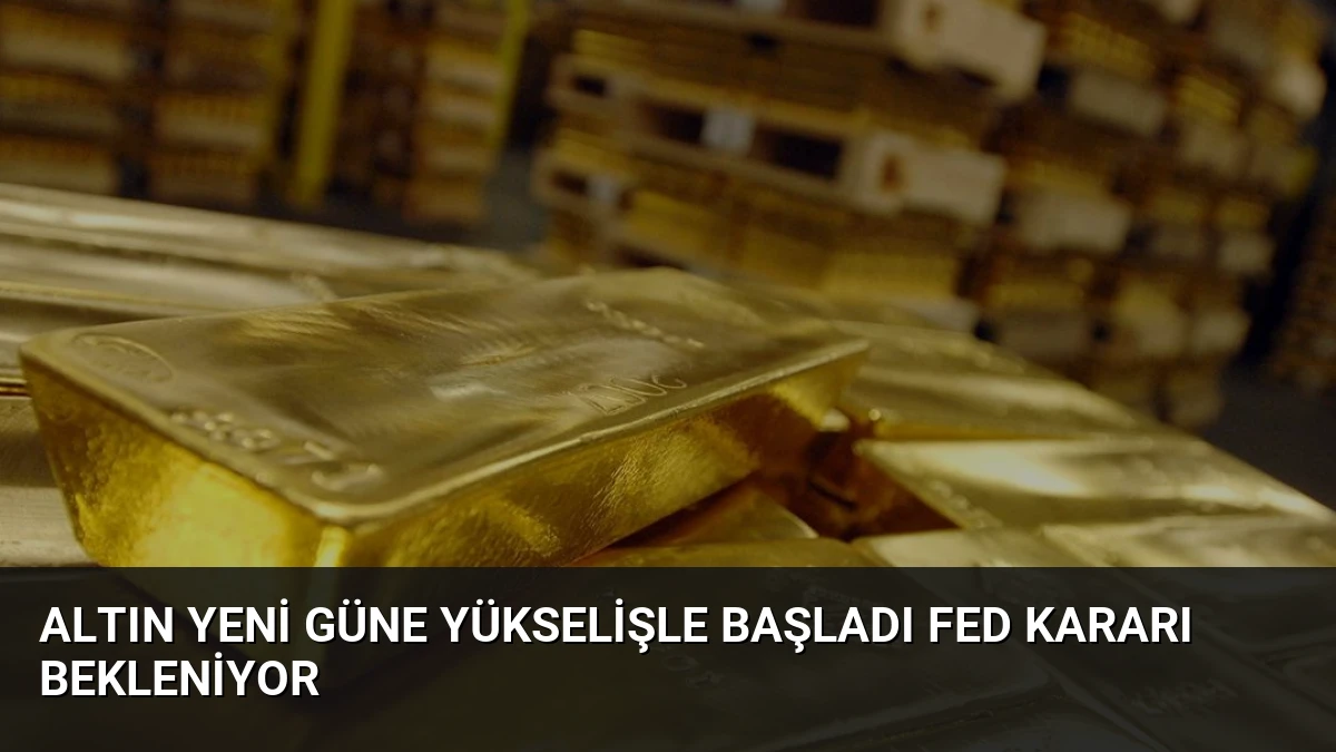 Altın Yeni Güne Yükselişle Başladı Fed Kararı Bekleniyor
