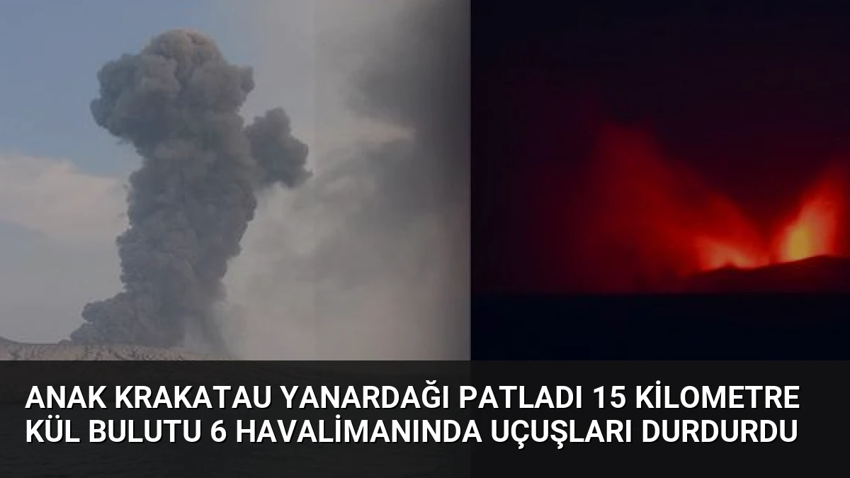 Anak Krakatau Yanardağı Patladı 15 Kilometre Kül Bulutu 6 Havalimanında Uçuşları Durdurdu