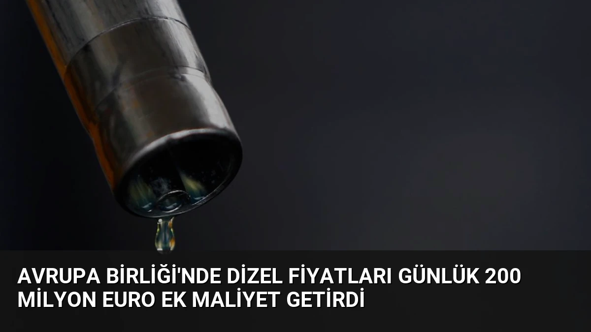 Avrupa Birliği’nde Dizel Fiyatları Günlük 200 Milyon Euro Ek Maliyet Getirdi