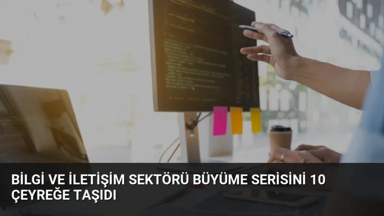 Bilgi ve İletişim Sektörü Büyüme Serisini 10 Çeyreğe Taşıdı