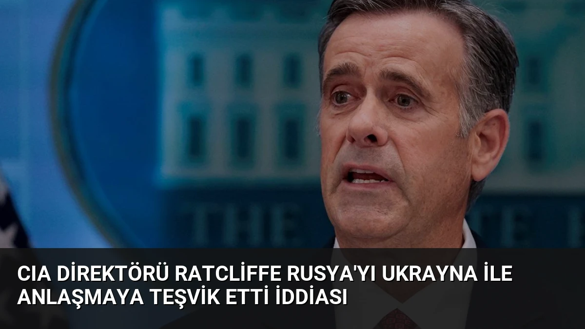 CIA Direktörü Ratcliffe Rusya’yı Ukrayna ile Anlaşmaya Teşvik Etti İddiası