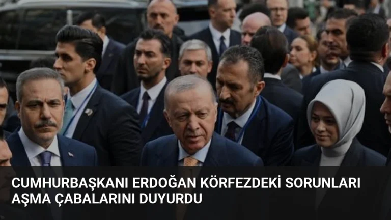 Cumhurbaşkanı Erdoğan Körfezdeki Sorunları Aşma Çabalarını Duyurdu