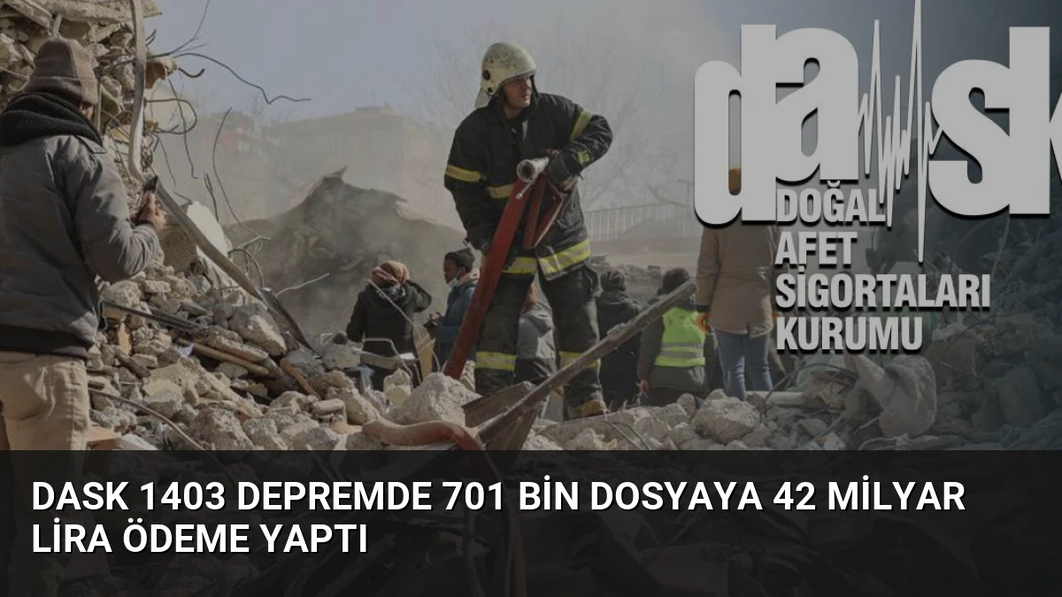 DASK 1403 Depremde 701 Bin Dosyaya 42 Milyar Lira Ödeme Yaptı